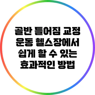 골반 틀어짐 교정 운동: 헬스장에서 쉽게 할 수 있는 효과적인 방법