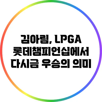 김아림, LPGA 롯데챔피언십에서 다시금 우승의 의미