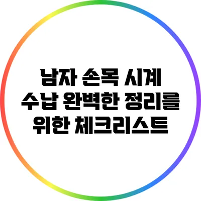 남자 손목 시계 수납: 완벽한 정리를 위한 체크리스트