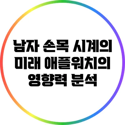 남자 손목 시계의 미래: 애플워치의 영향력 분석