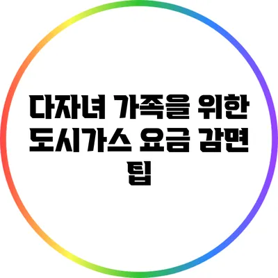 다자녀 가족을 위한 도시가스 요금 감면 팁