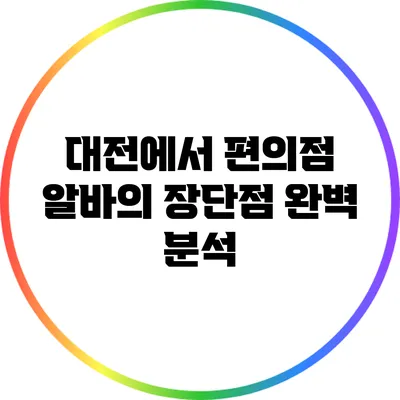 대전에서 편의점 알바의 장단점 완벽 분석