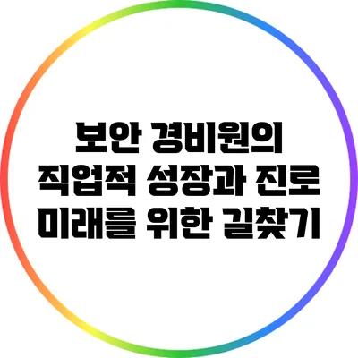 보안 경비원의 직업적 성장과 진로: 미래를 위한 길찾기