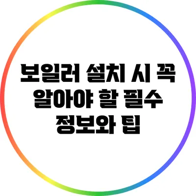 보일러 설치 시 꼭 알아야 할 필수 정보와 팁