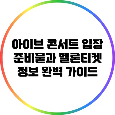 아이브 콘서트 입장 준비물과 멜론티켓 정보 완벽 가이드