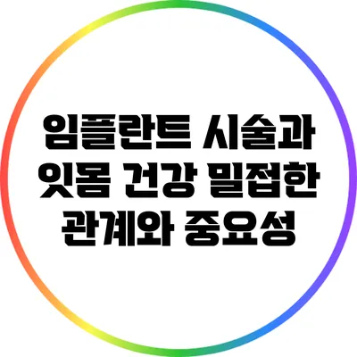 임플란트 시술과 잇몸 건강: 밀접한 관계와 중요성