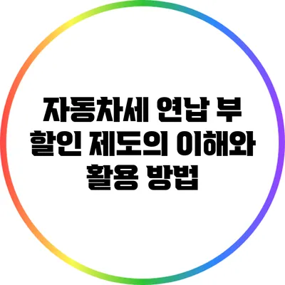 자동차세 연납 부 할인 제도의 이해와 활용 방법