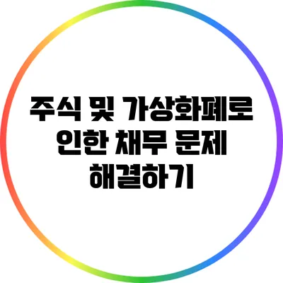주식 및 가상화폐로 인한 채무 문제 해결하기