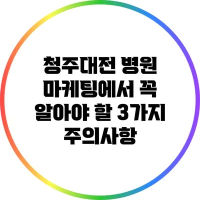 청주/대전 병원 마케팅에서 꼭 알아야 할 3가지 주의사항