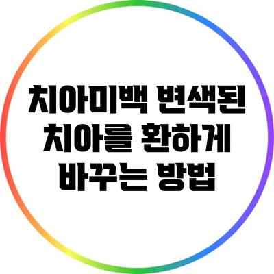 치아미백: 변색된 치아를 환하게 바꾸는 방법