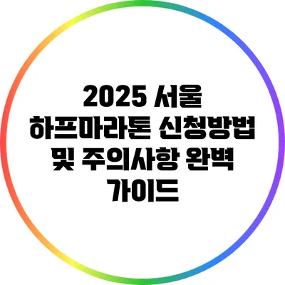 2025 서울 하프마라톤 신청방법 및 주의사항 완벽 가이드