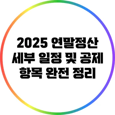 2025 연말정산 세부 일정 및 공제 항목 완전 정리