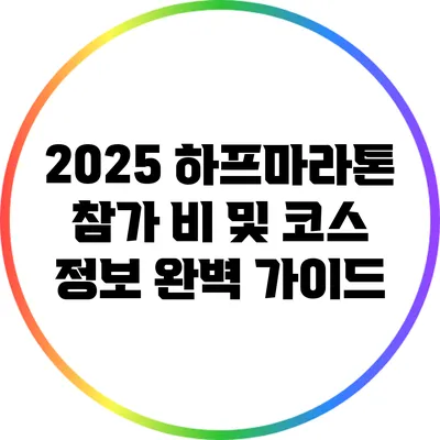 2025 하프마라톤 참가 비 및 코스 정보 완벽 가이드