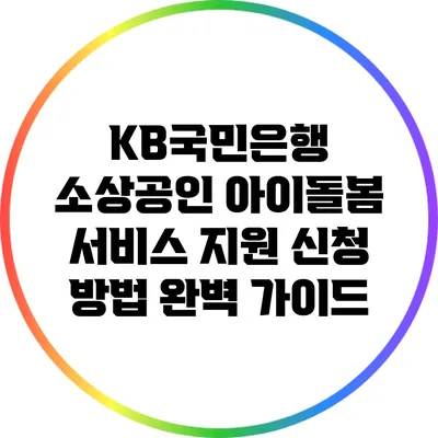 KB국민은행 소상공인 아이돌봄 서비스 지원 신청 방법 완벽 가이드