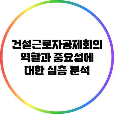 건설근로자공제회의 역할과 중요성에 대한 심층 분석