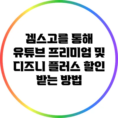 겜스고를 통해 유튜브 프리미엄 및 디즈니 플러스 할인 받는 방법