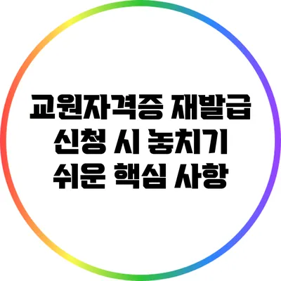 교원자격증 재발급 신청 시 놓치기 쉬운 핵심 사항