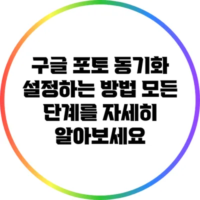 구글 포토 동기화 설정하는 방법: 모든 단계를 자세히 알아보세요