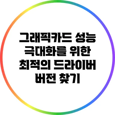 그래픽카드 성능 극대화를 위한 최적의 드라이버 버전 찾기