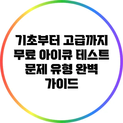 기초부터 고급까지: 무료 아이큐 테스트 문제 유형 완벽 가이드