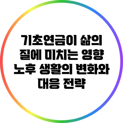 기초연금이 삶의 질에 미치는 영향: 노후 생활의 변화와 대응 전략