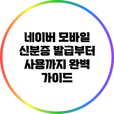 네이버 모바일 신분증: 발급부터 사용까지 완벽 가이드