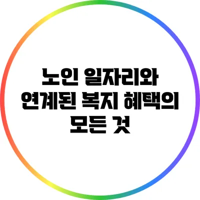 노인 일자리와 연계된 복지 혜택의 모든 것