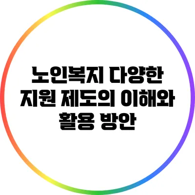 노인복지: 다양한 지원 제도의 이해와 활용 방안