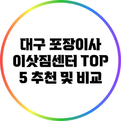 대구 포장이사: 이삿짐센터 TOP 5 추천 및 비교
