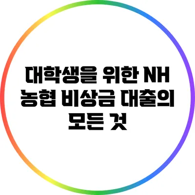 대학생을 위한 NH 농협 비상금 대출의 모든 것
