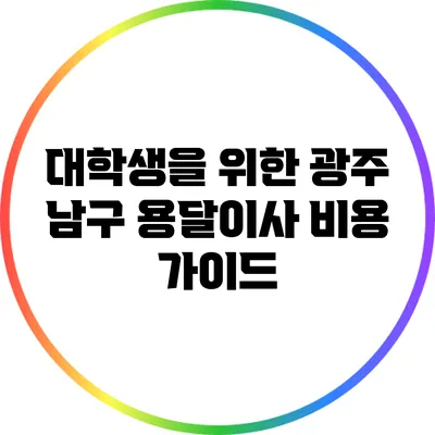 대학생을 위한 광주 남구 용달이사 비용 가이드