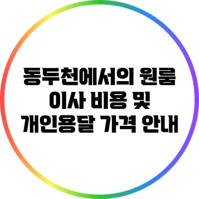 동두천에서의 원룸 이사 비용 및 개인용달 가격 안내