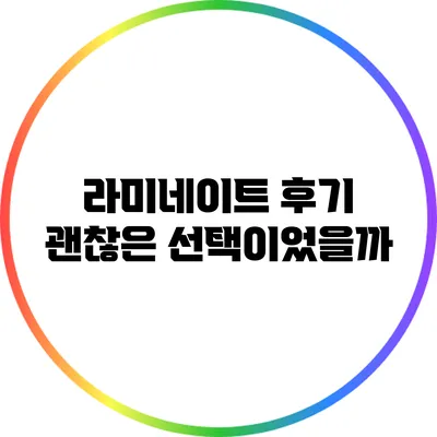 라미네이트 후기: 괜찮은 선택이었을까?