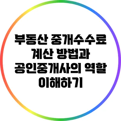 부동산 중개수수료 계산 방법과 공인중개사의 역할 이해하기