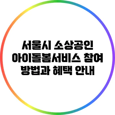 서울시 소상공인 아이돌봄서비스: 참여 방법과 혜택 안내