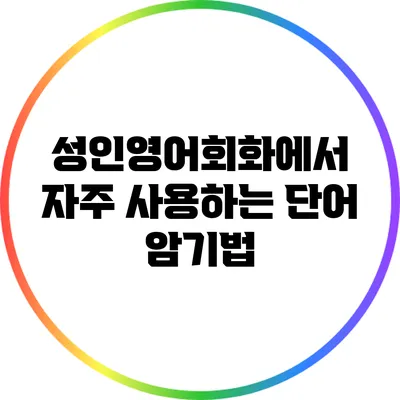 성인영어회화에서 자주 사용하는 단어 암기법