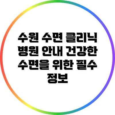 수원 수면 클리닉 병원 안내: 건강한 수면을 위한 필수 정보