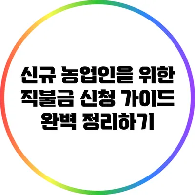 신규 농업인을 위한 직불금 신청 가이드 완벽 정리하기