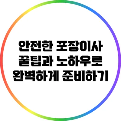 안전한 포장이사: 꿀팁과 노하우로 완벽하게 준비하기