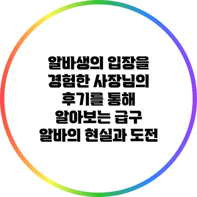 알바생의 입장을 경험한 사장님의 후기를 통해 알아보는 급구 알바의 현실과 도전