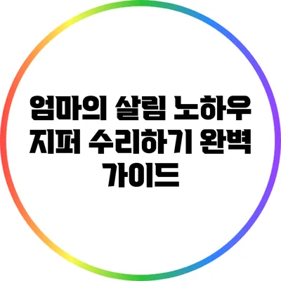 엄마의 살림 노하우: 지퍼 수리하기 완벽 가이드