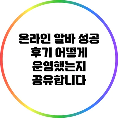 온라인 알바 성공 후기: 어떻게 운영했는지 공유합니다