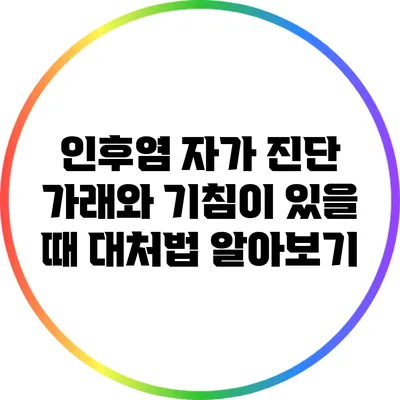 인후염 자가 진단: 가래와 기침이 있을 때 대처법 알아보기