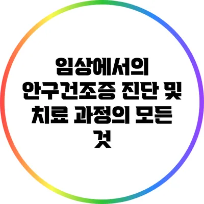 임상에서의 안구건조증 진단 및 치료 과정의 모든 것