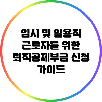 임시 및 일용직 근로자를 위한 퇴직공제부금 신청 가이드