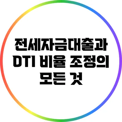 전세자금대출과 DTI 비율 조정의 모든 것