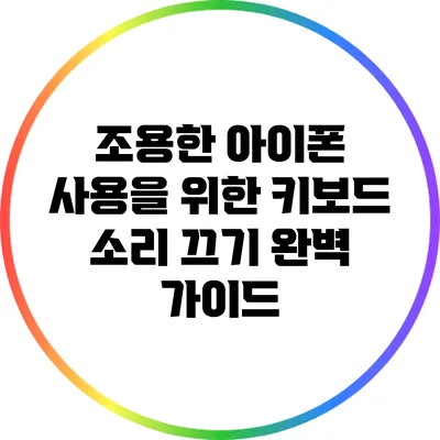조용한 아이폰 사용을 위한 키보드 소리 끄기 완벽 가이드