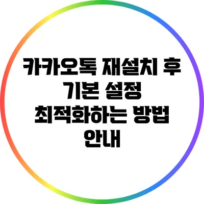 카카오톡 재설치 후 기본 설정 최적화하는 방법 안내