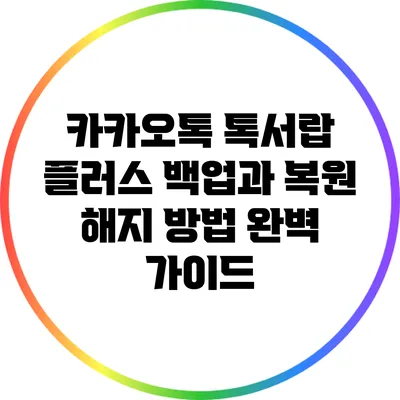 카카오톡 톡서랍 플러스 백업과 복원 해지 방법 완벽 가이드