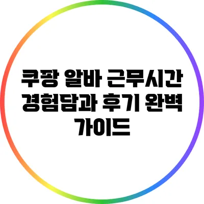 쿠팡 알바 근무시간 경험담과 후기 완벽 가이드